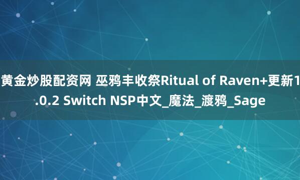 黄金炒股配资网 巫鸦丰收祭Ritual of Raven+更新1.0.2 Switch NSP中文_魔法_渡鸦_Sage